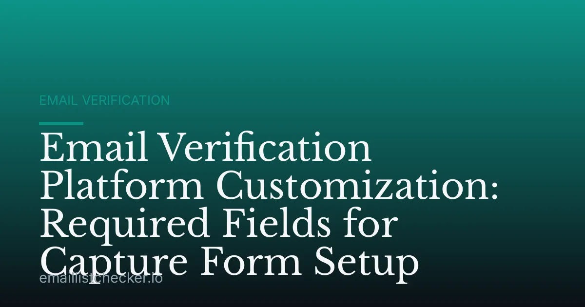 Email Verification Platform Customization: Required Fields for Capture Form Setup