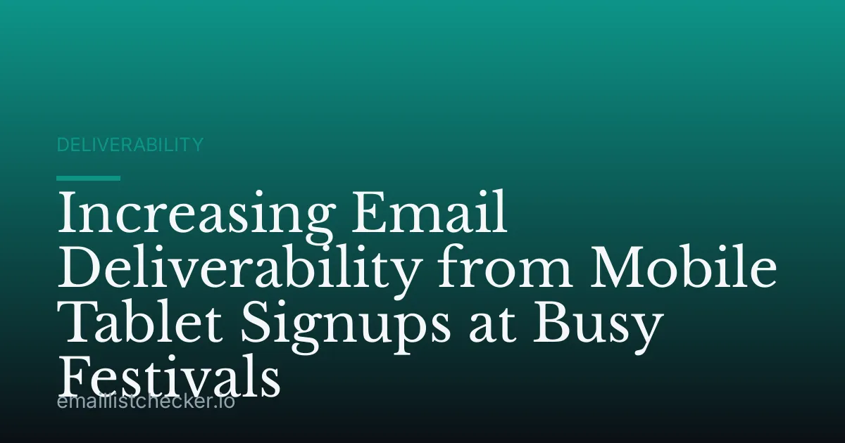 Increasing Email Deliverability from Mobile Tablet Signups at Busy Festivals