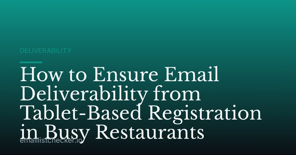 How to Ensure Email Deliverability from Tablet-Based Registration in Busy Restaurants
