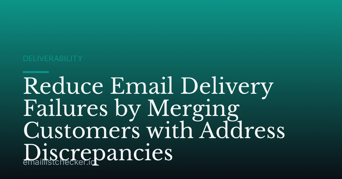Reduce Email Delivery Failures by Merging Customers with Address Discrepancies