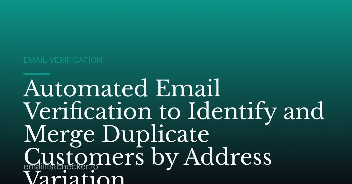Automated Email Verification to Identify and Merge Duplicate Customers by Address Variation