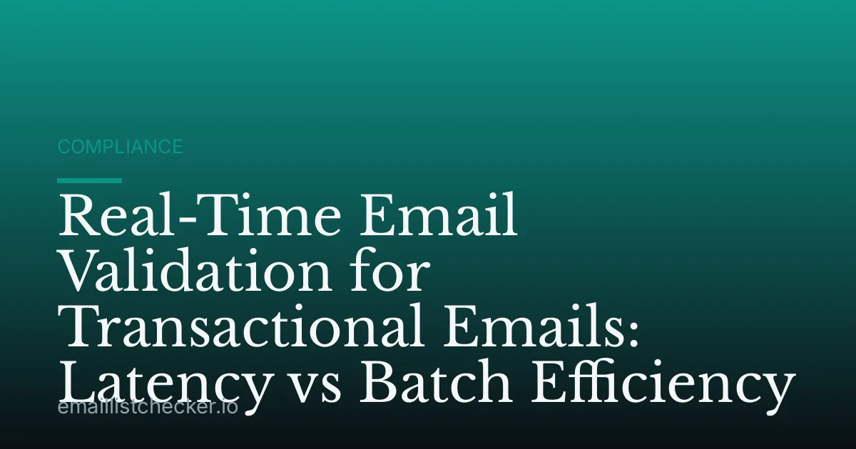 Real-Time Email Validation for Transactional Emails: Latency vs Batch Efficiency