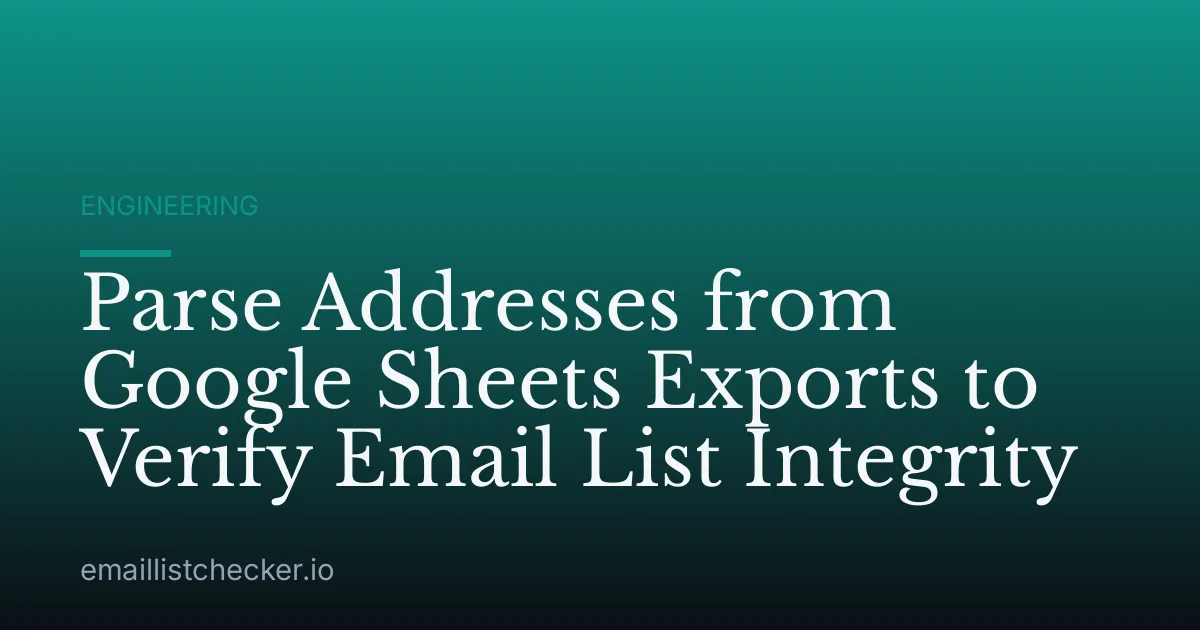Parse Addresses from Google Sheets Exports to Verify Email List Integrity