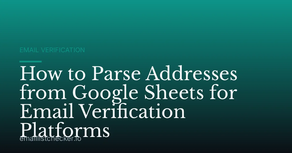 How to Parse Addresses from Google Sheets for Email Verification Platforms