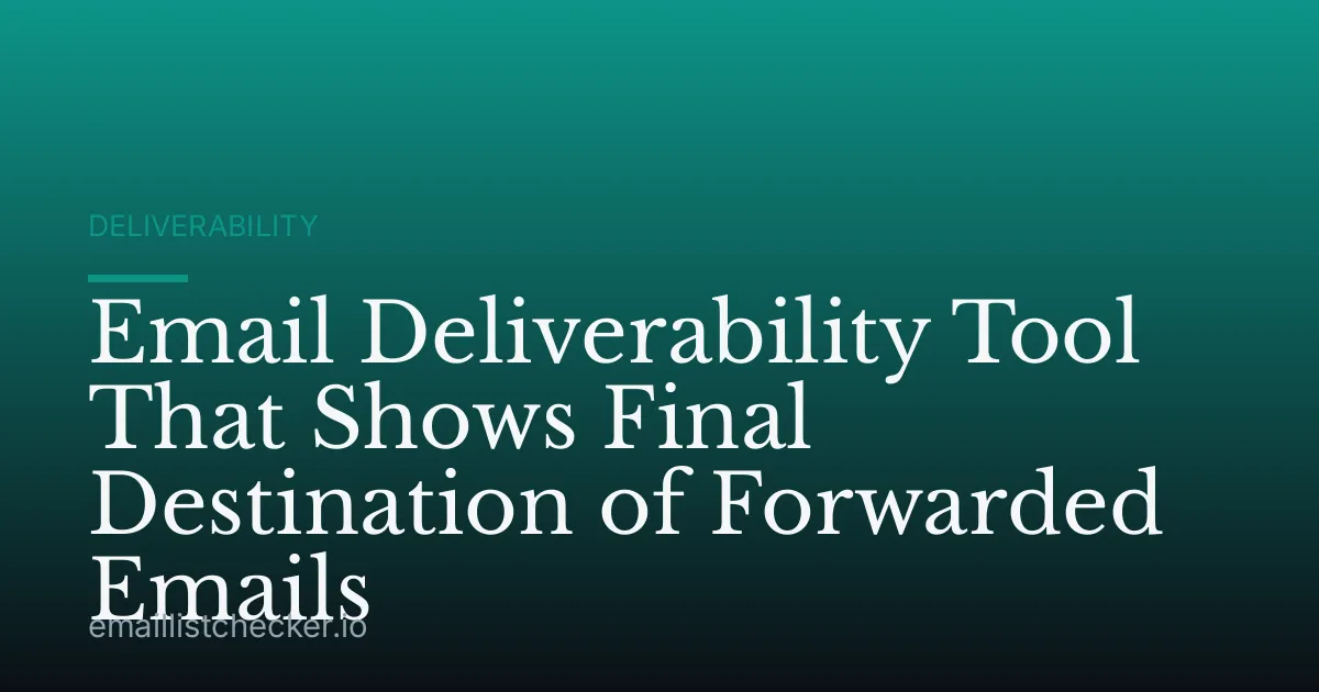 Email Deliverability Tool That Shows Final Destination of Forwarded Emails