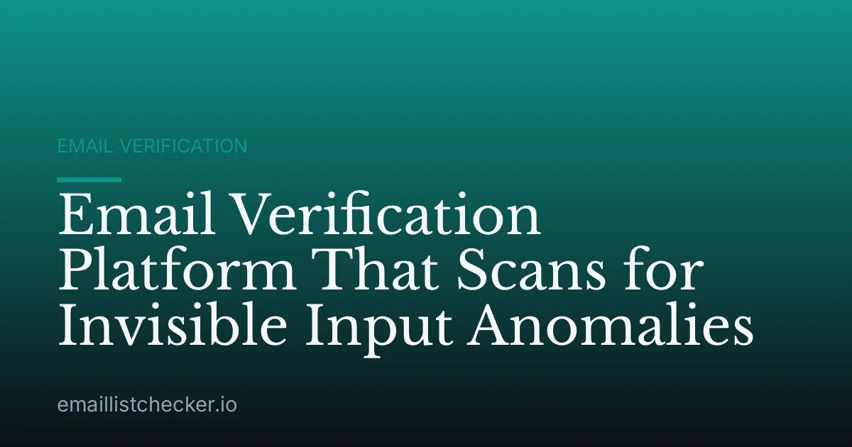 Email Verification Platform That Scans for Invisible Input Anomalies