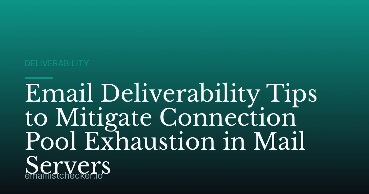 Email Deliverability Tips to Mitigate Connection Pool Exhaustion in Mail Servers