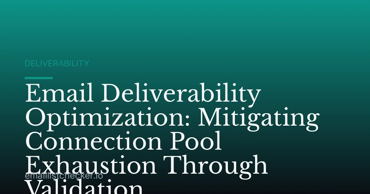 Email Deliverability Optimization: Mitigating Connection Pool Exhaustion Through Validation