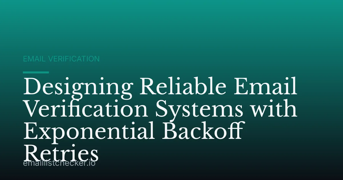 Designing Reliable Email Verification Systems with Exponential Backoff Retries