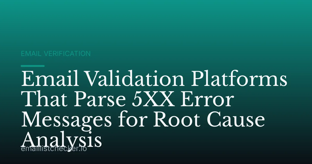 Email Validation Platforms That Parse 5XX Error Messages for Root Cause Analysis