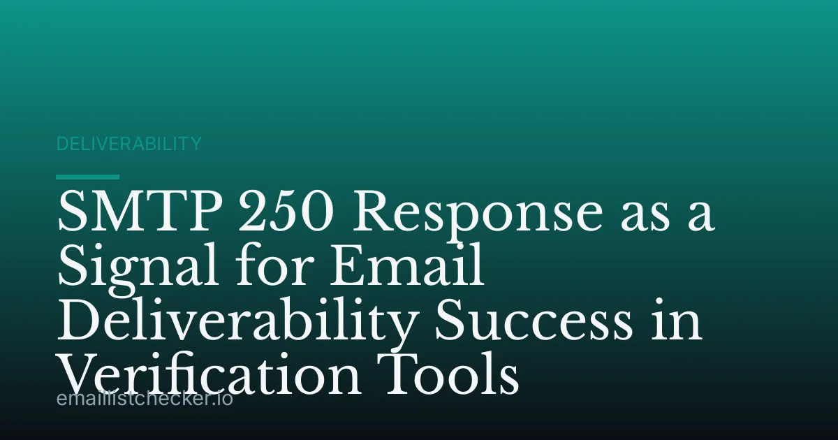 SMTP 250 Response as a Signal for Email Deliverability Success in Verification Tools