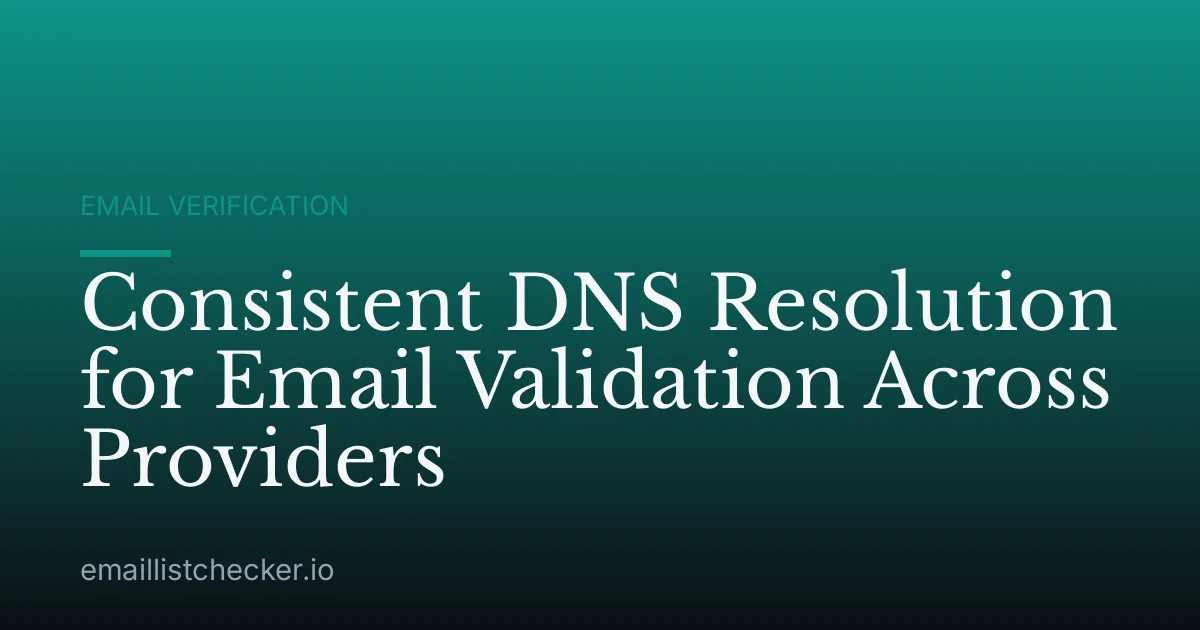 Consistent DNS Resolution for Email Validation Across Providers