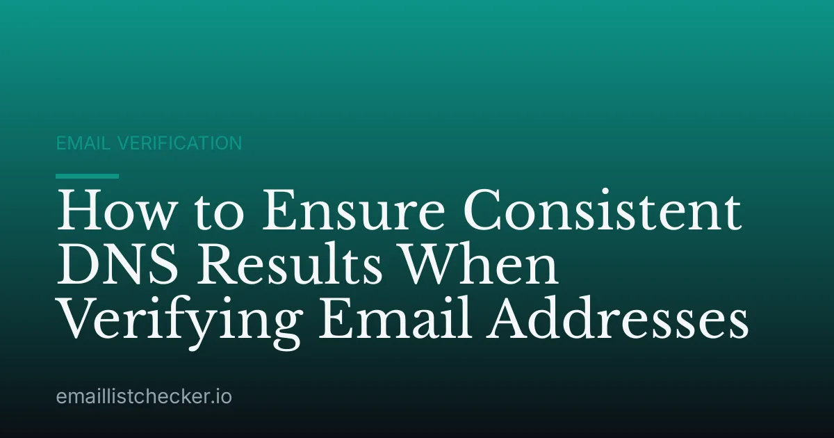 How to Ensure Consistent DNS Results When Verifying Email Addresses