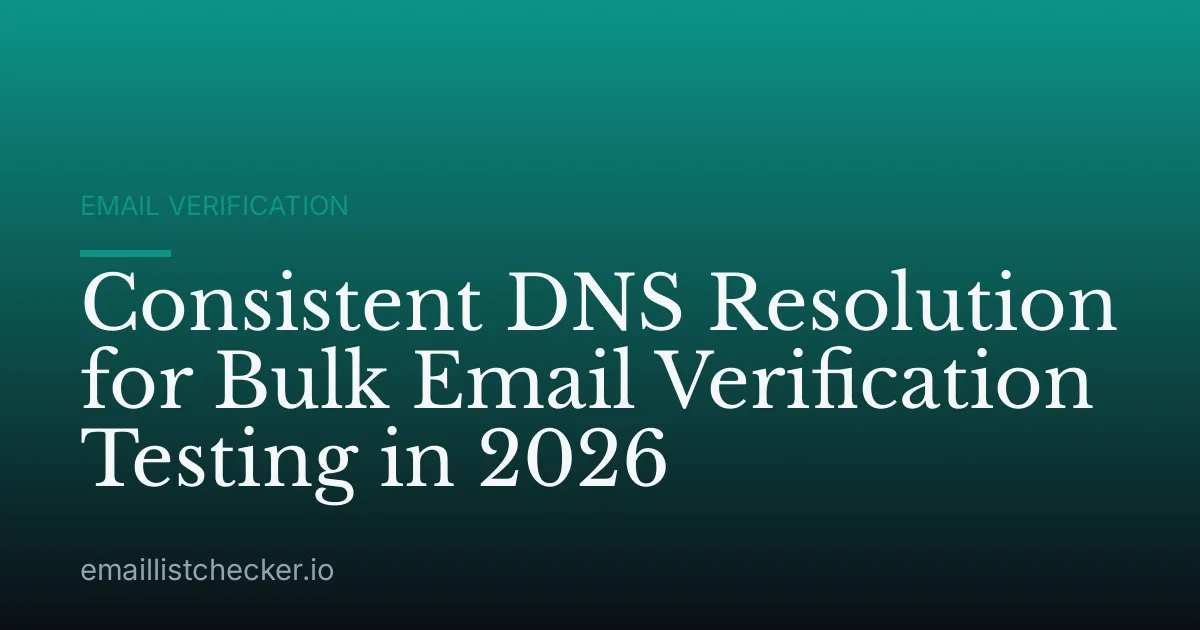 Consistent DNS Resolution for Bulk Email Verification Testing in 2026