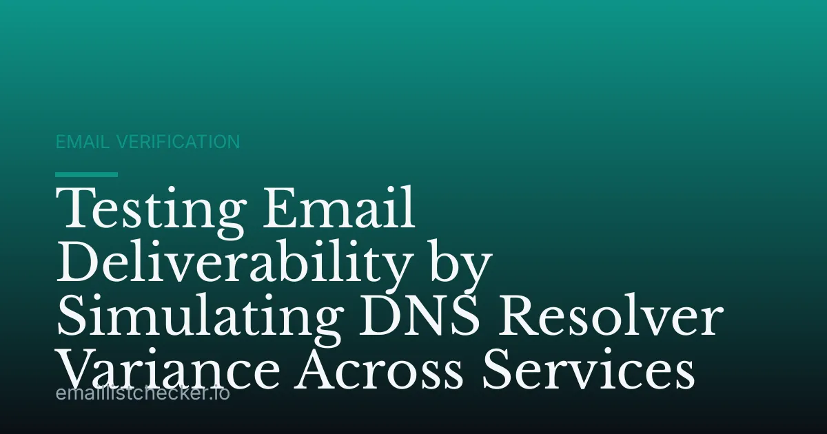 Testing Email Deliverability by Simulating DNS Resolver Variance Across Services