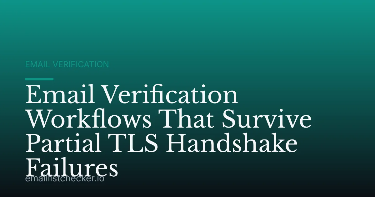 Email Verification Workflows That Survive Partial TLS Handshake Failures