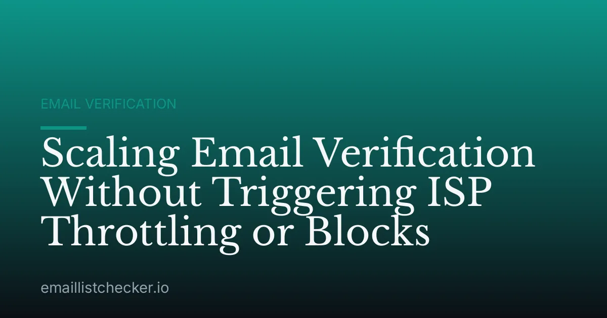 Scaling Email Verification Without Triggering ISP Throttling or Blocks