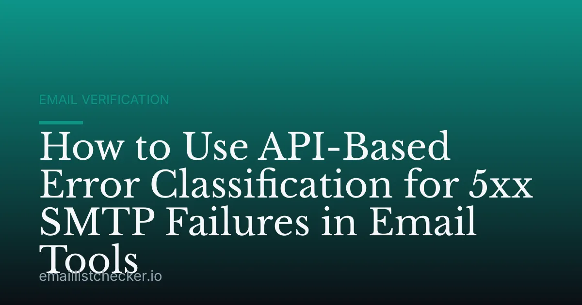 How to Use API-Based Error Classification for 5xx SMTP Failures in Email Tools