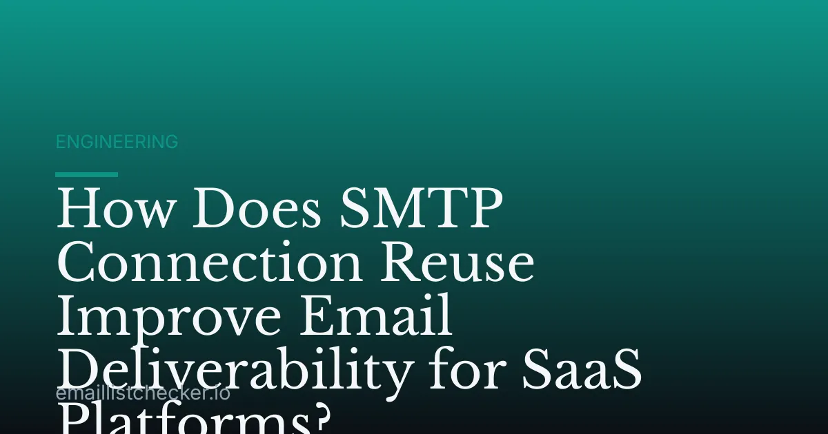 How Does SMTP Connection Reuse Improve Email Deliverability for SaaS Platforms?