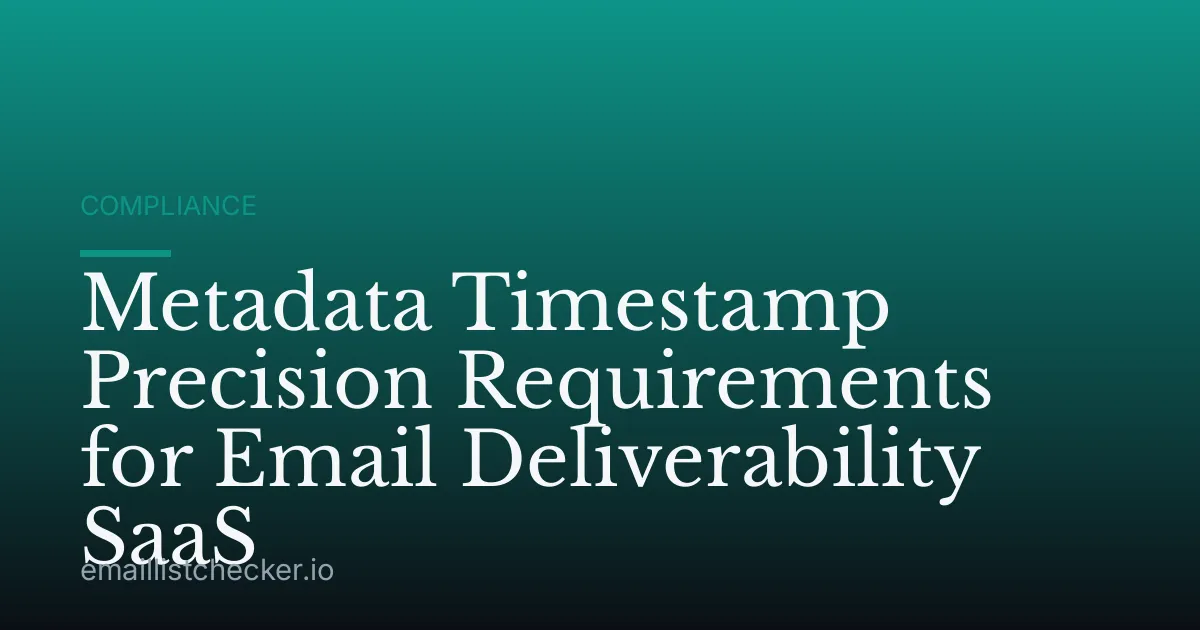 Metadata Timestamp Precision Requirements for Email Deliverability SaaS