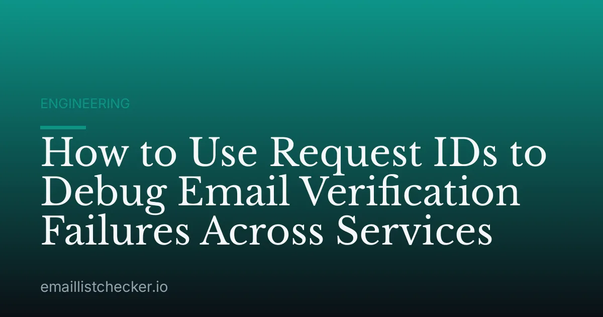 How to Use Request IDs to Debug Email Verification Failures Across Services