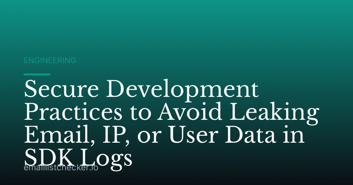 Secure Development Practices to Avoid Leaking Email, IP, or User Data in SDK Logs