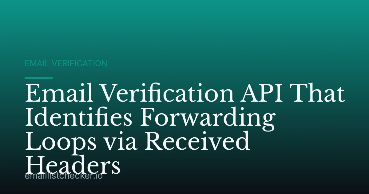 Email Verification API That Identifies Forwarding Loops via Received Headers
