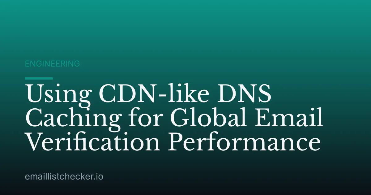 Using CDN-like DNS Caching for Global Email Verification Performance