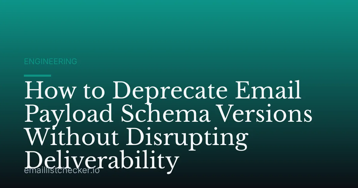 How to Deprecate Email Payload Schema Versions Without Disrupting Deliverability