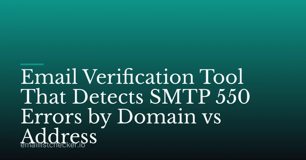 Email Verification Tool That Detects SMTP 550 Errors by Domain vs Address