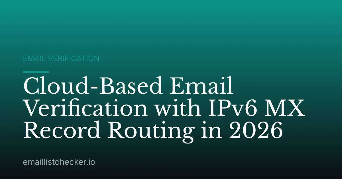 Cloud-Based Email Verification with IPv6 MX Record Routing in 2026