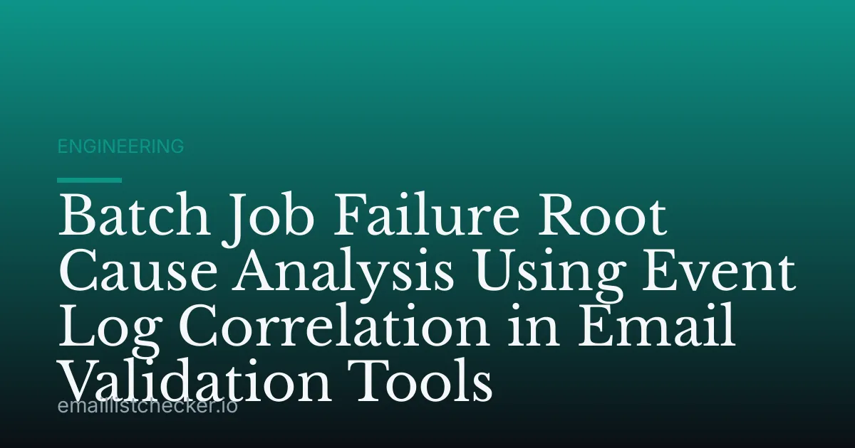 Batch Job Failure Root Cause Analysis Using Event Log Correlation in Email Validation Tools