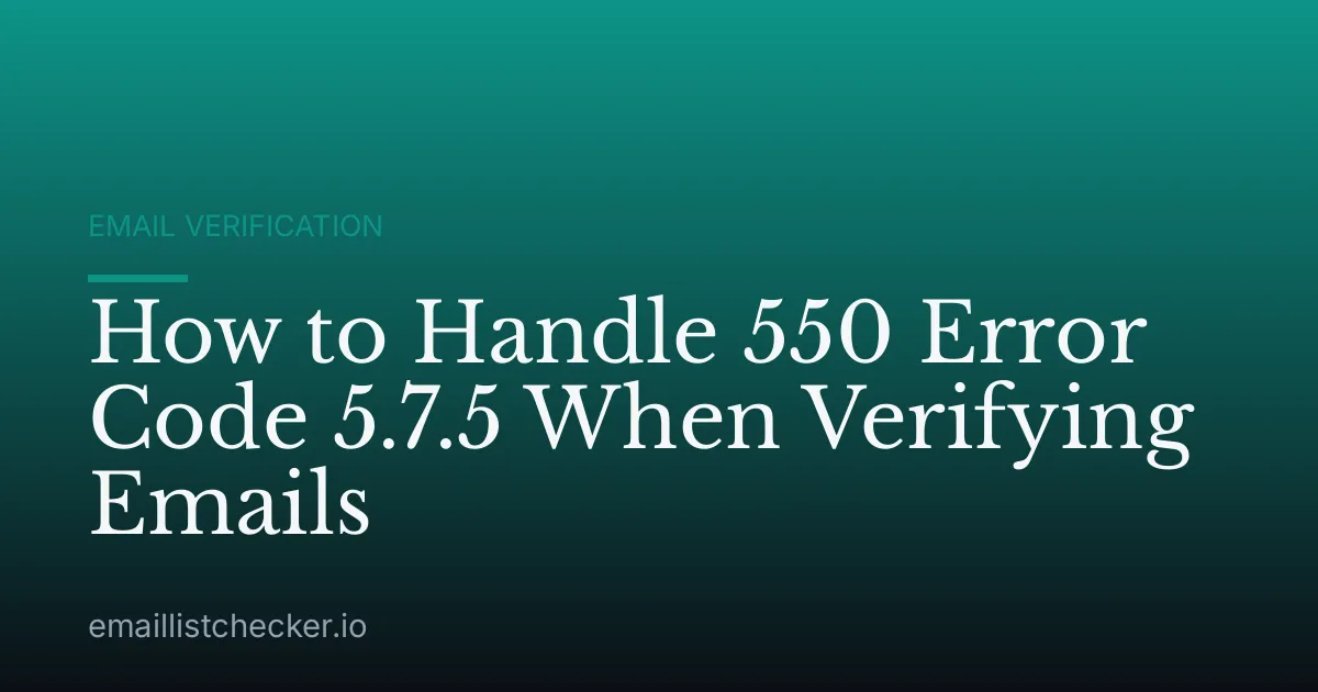 How to Handle 550 Error Code 5.7.5 When Verifying Emails