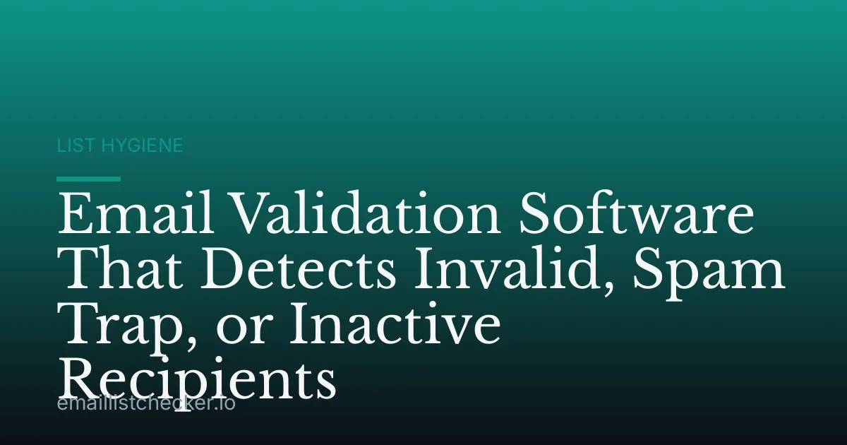 Email Validation Software That Detects Invalid, Spam Trap, or Inactive Recipients