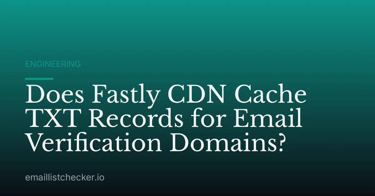 Does Fastly CDN Cache TXT Records for Email Verification Domains?
