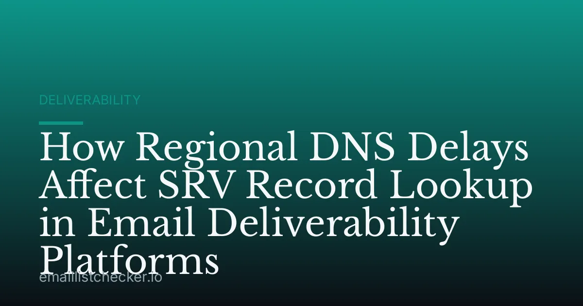 How Regional DNS Delays Affect SRV Record Lookup in Email Deliverability Platforms