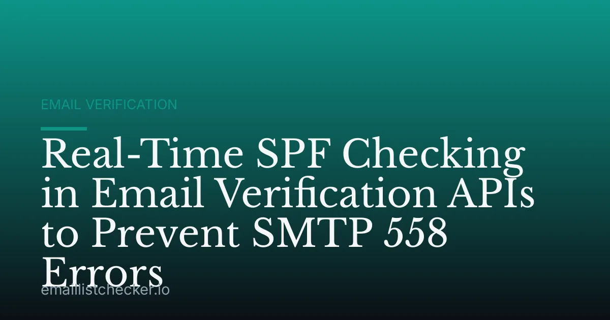 Real-Time SPF Checking in Email Verification APIs to Prevent SMTP 558 Errors