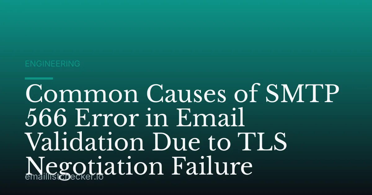 Common Causes of SMTP 566 Error in Email Validation Due to TLS Negotiation Failure