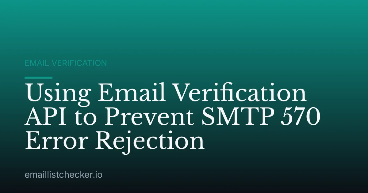 Using Email Verification API to Prevent SMTP 570 Error Rejection