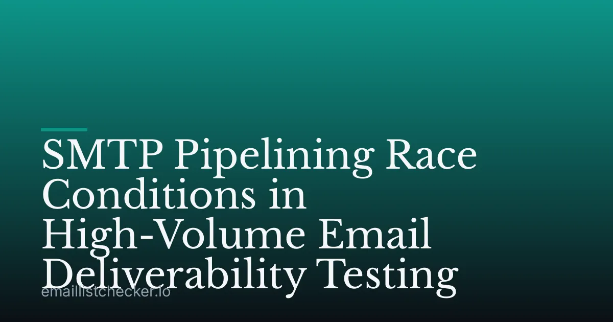 SMTP Pipelining Race Conditions in High-Volume Email Deliverability Testing