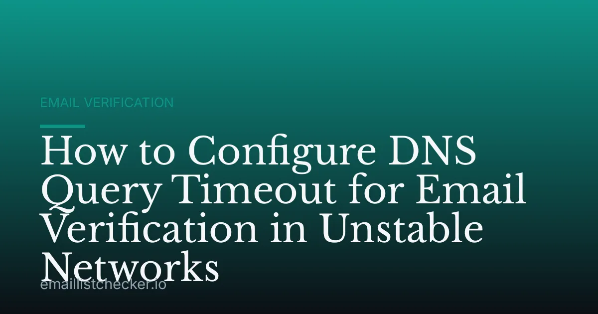 How to Configure DNS Query Timeout for Email Verification in Unstable Networks