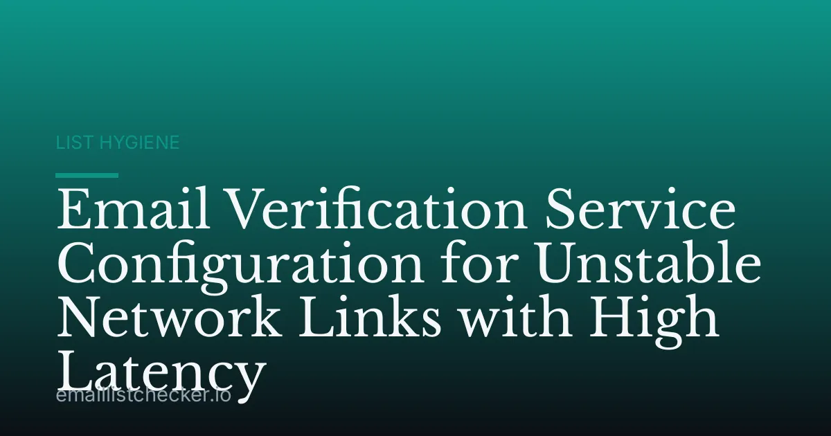 Email Verification Service Configuration for Unstable Network Links with High Latency