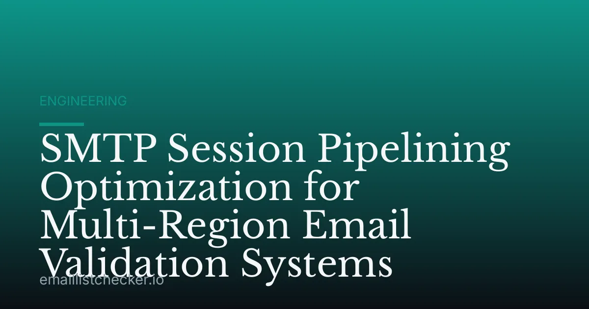 SMTP Session Pipelining Optimization for Multi-Region Email Validation Systems