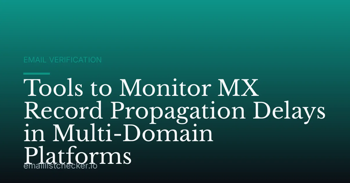 Tools to Monitor MX Record Propagation Delays in Multi-Domain Platforms