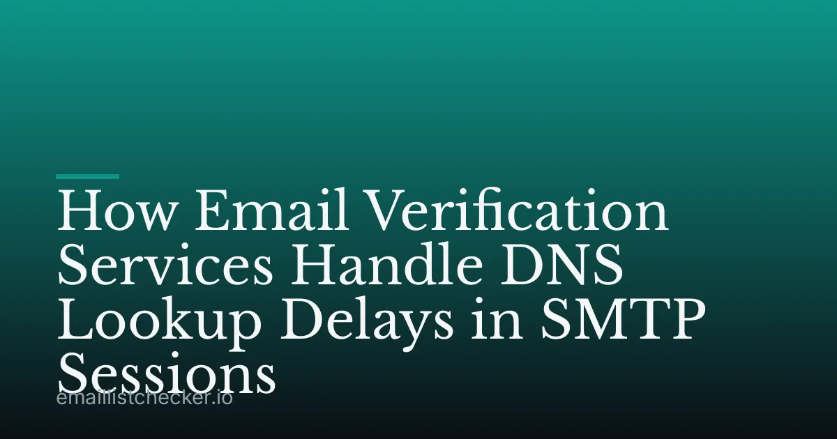 How Email Verification Services Handle DNS Lookup Delays in SMTP Sessions
