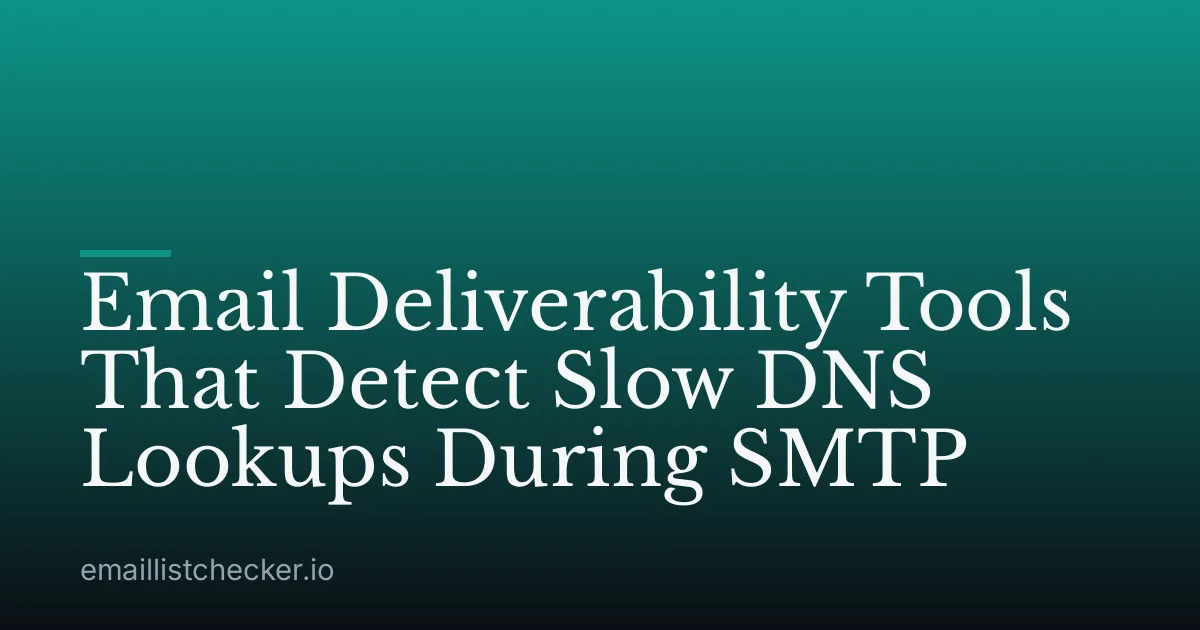 Email Deliverability Tools That Detect Slow DNS Lookups During SMTP