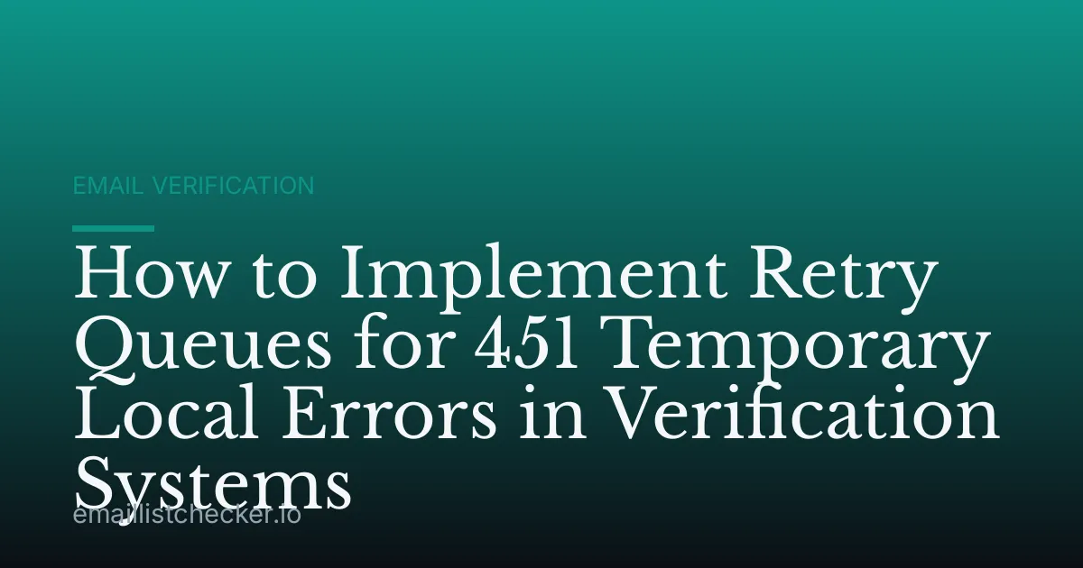 How to Implement Retry Queues for 451 Temporary Local Errors in Verification Systems