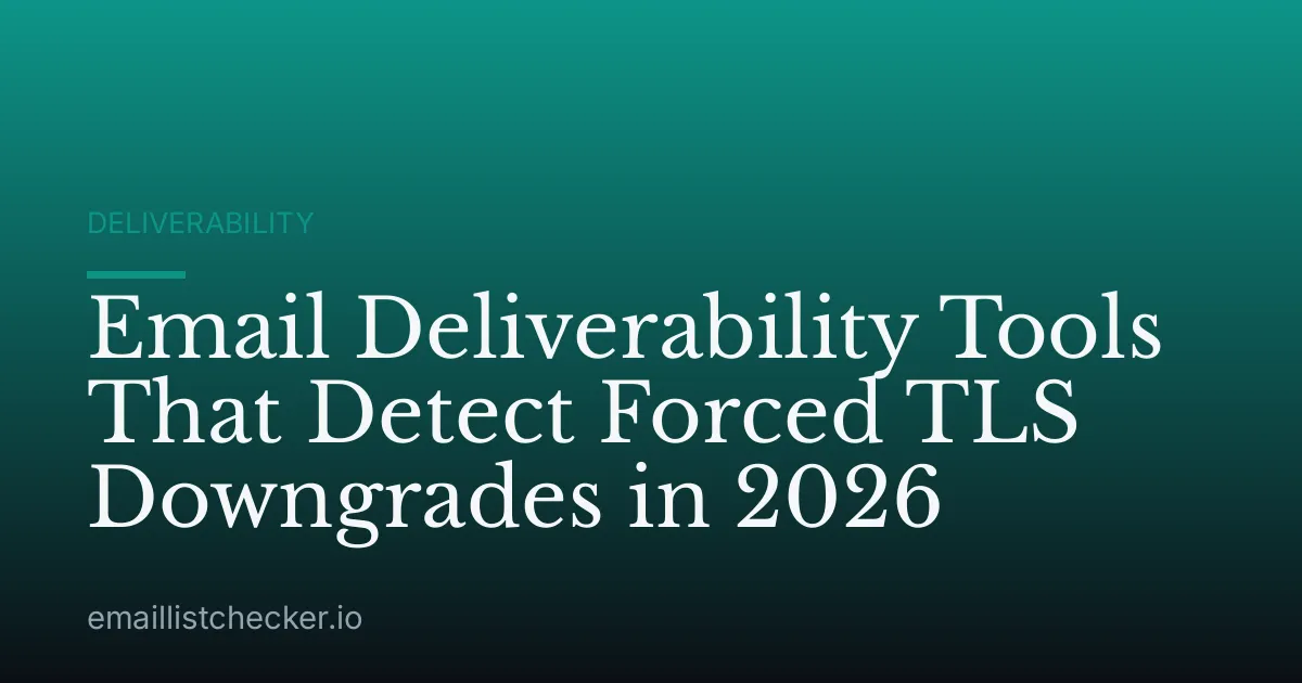 Email Deliverability Tools That Detect Forced TLS Downgrades in 2026