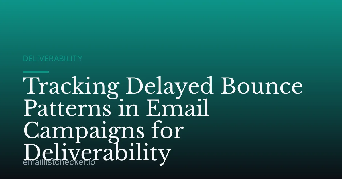 Tracking Delayed Bounce Patterns in Email Campaigns for Deliverability