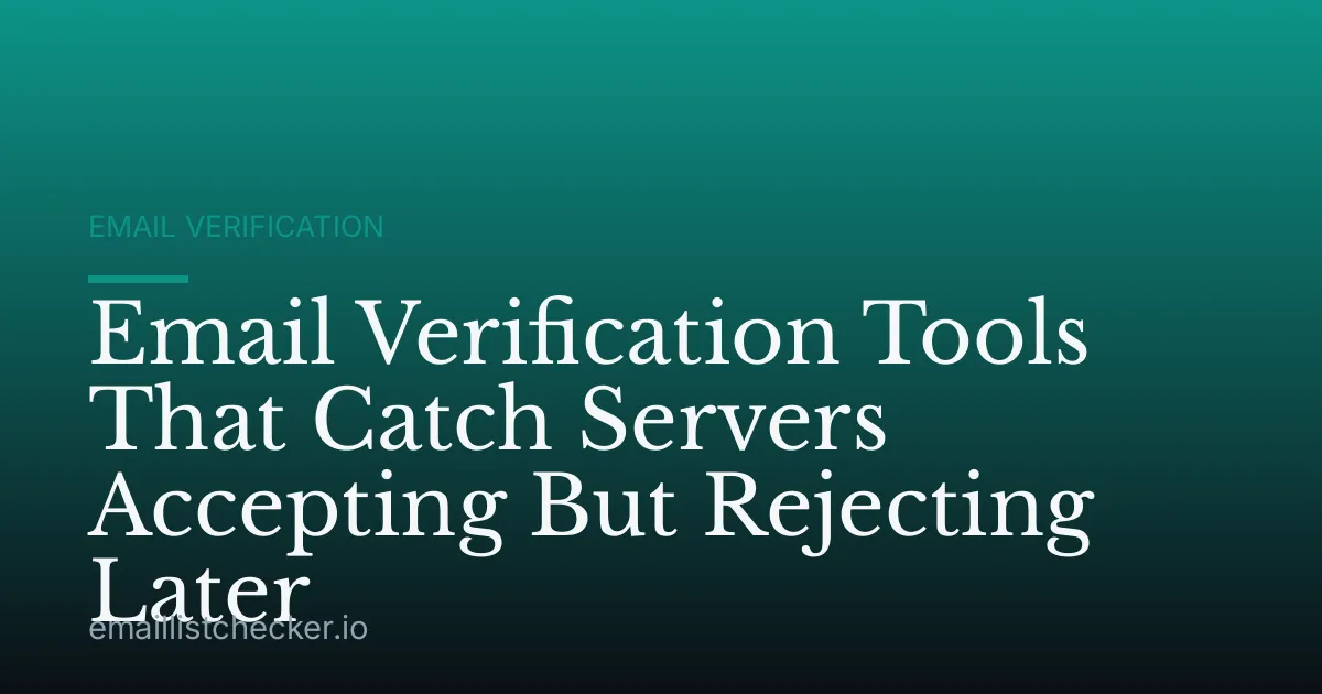 Email Verification Tools That Catch Servers Accepting But Rejecting Later